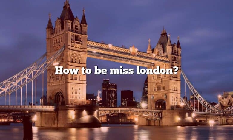How to be miss london?