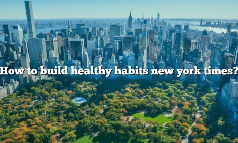 How to build healthy habits new york times?
