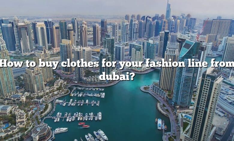 How to buy clothes for your fashion line from dubai?