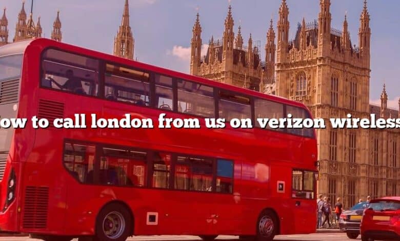 How to call london from us on verizon wireless?