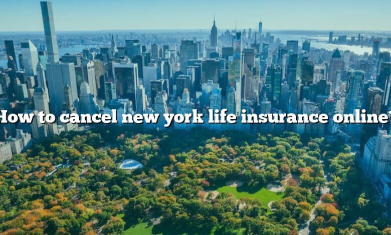 How to cancel new york life insurance online?