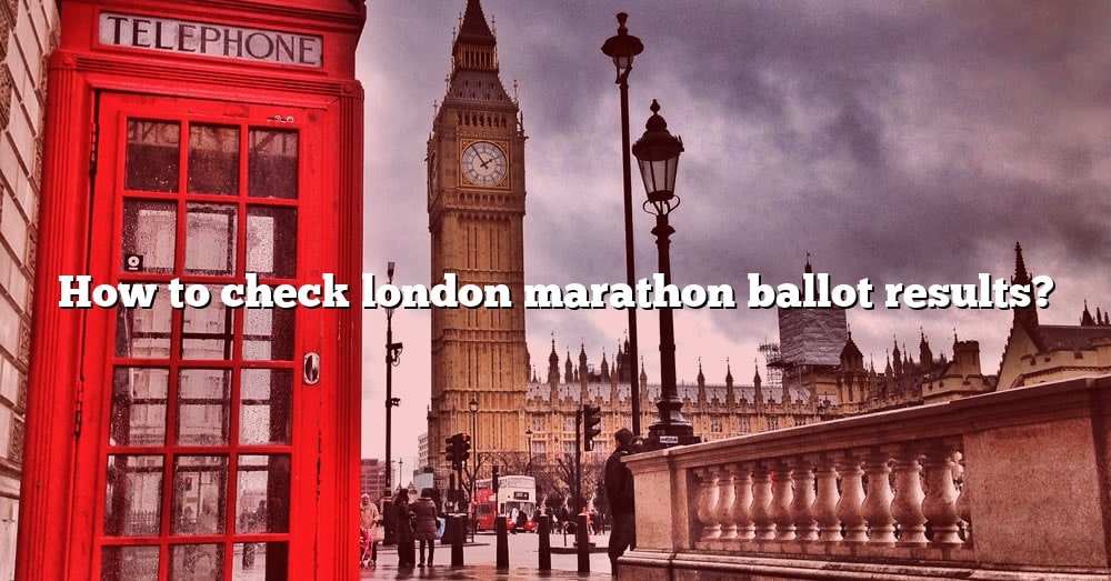 How To Check London Marathon Ballot Results? [The Right Answer] 2022