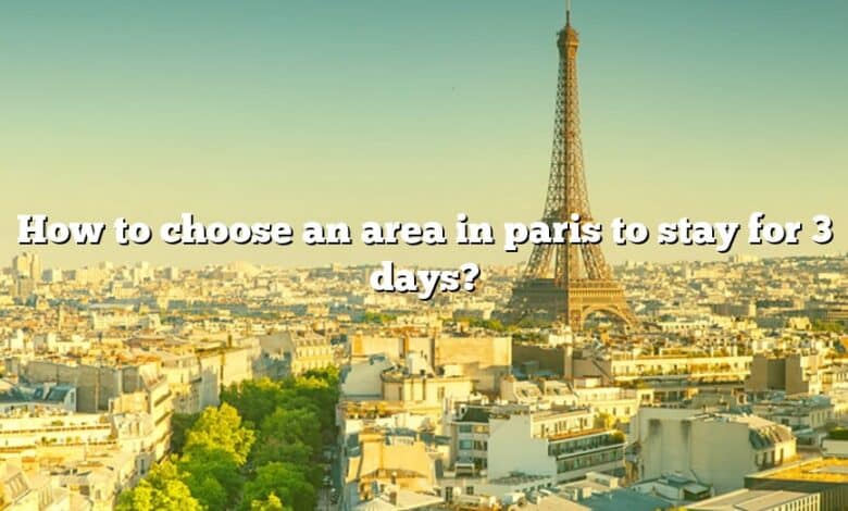 How to choose an area in paris to stay for 3 days?