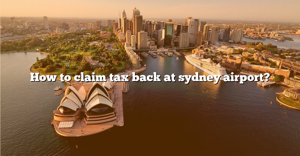 how-to-claim-tax-back-at-sydney-airport-the-right-answer-2022