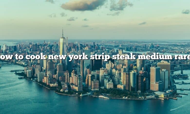 How to cook new york strip steak medium rare?