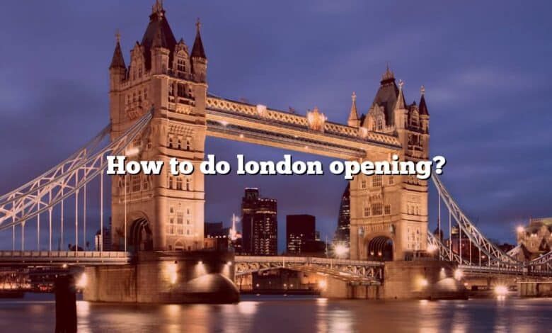 How to do london opening?
