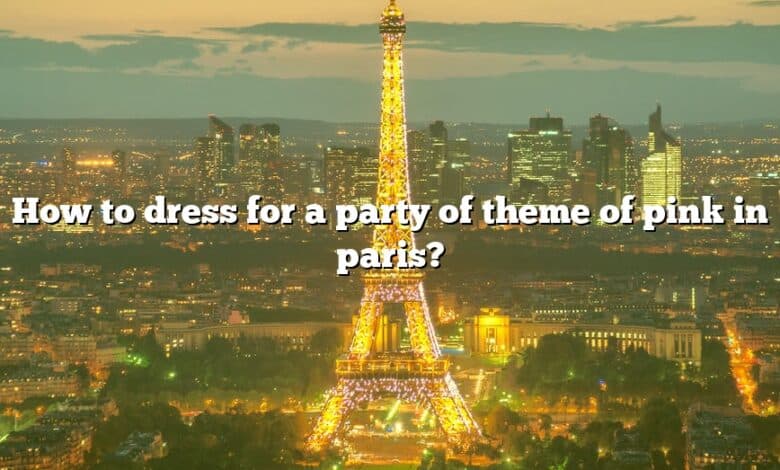 How to dress for a party of theme of pink in paris?