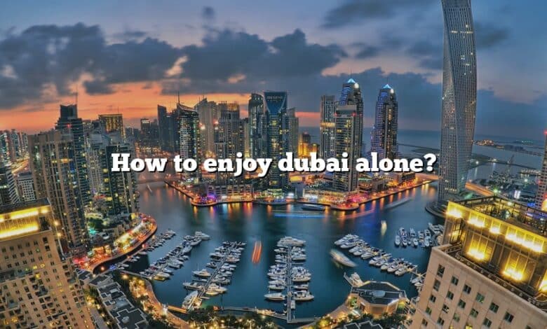 How to enjoy dubai alone?