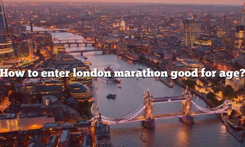 How to enter london marathon good for age?
