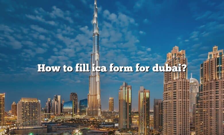 How to fill ica form for dubai?