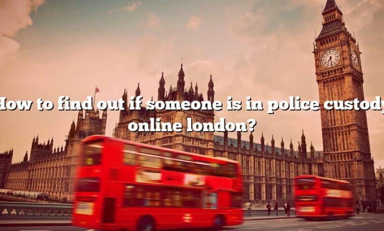 How to find out if someone is in police custody online london?