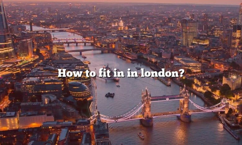 How to fit in in london?