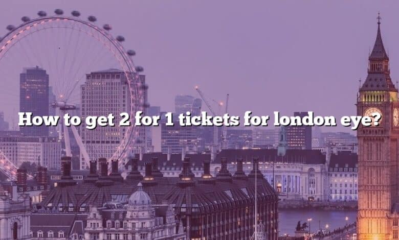 How to get 2 for 1 tickets for london eye?