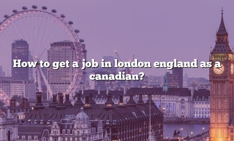 How to get a job in london england as a canadian?