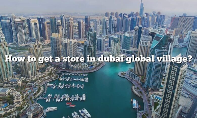 How to get a store in dubai global village?