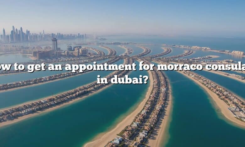 How to get an appointment for morraco consulate in dubai?