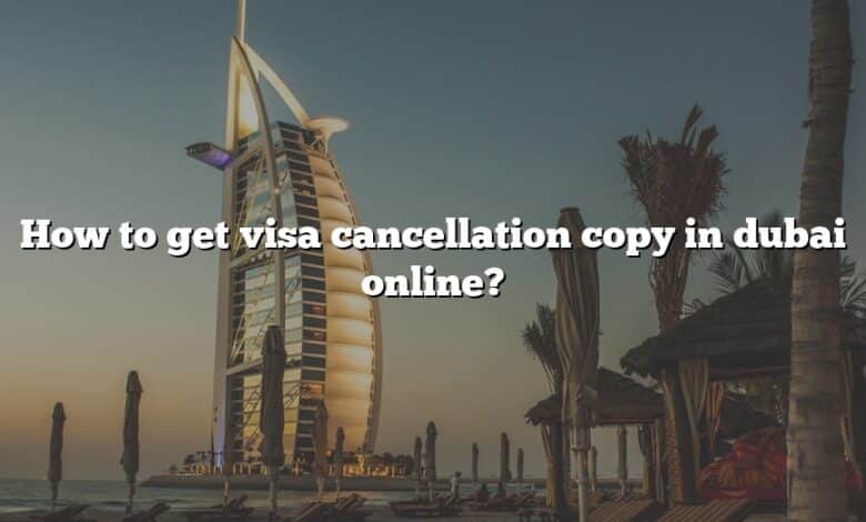 How to get visa cancellation copy in dubai online?