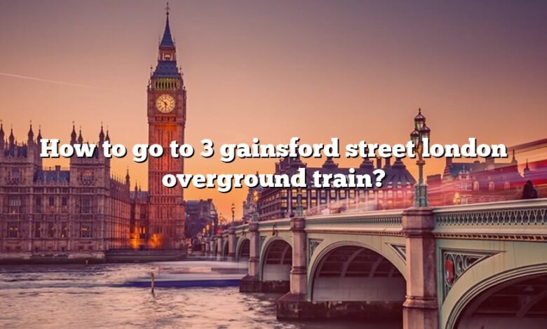How to go to 3 gainsford street london overground train?