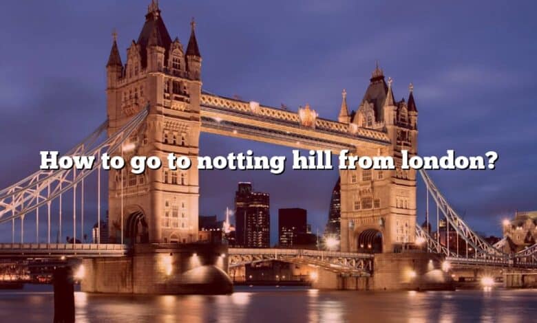 How to go to notting hill from london?