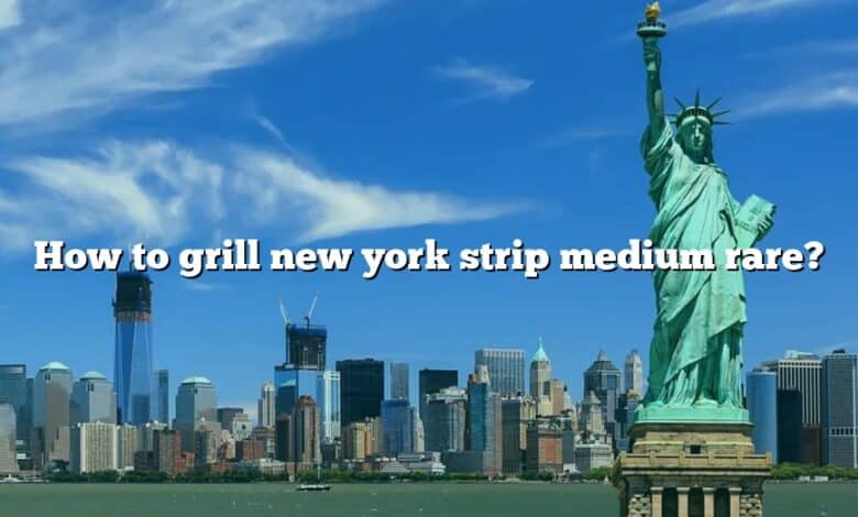 How to grill new york strip medium rare?