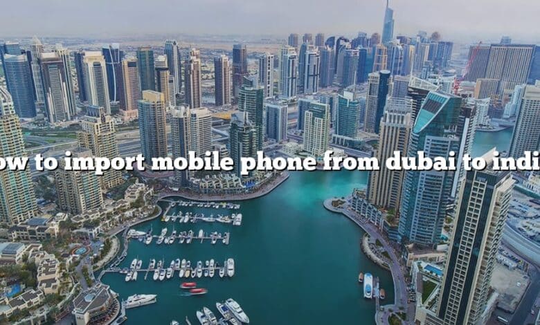 How to import mobile phone from dubai to india?