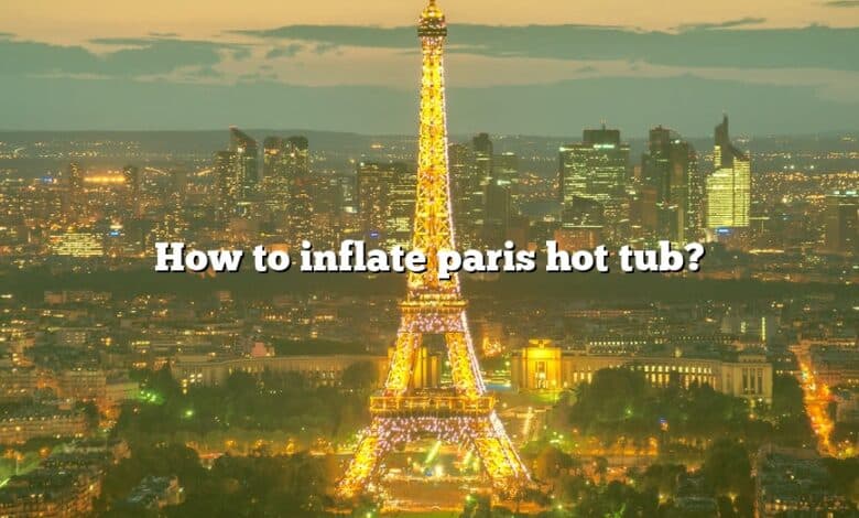 How to inflate paris hot tub?