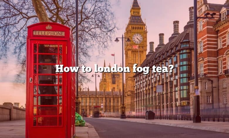 How to london fog tea?
