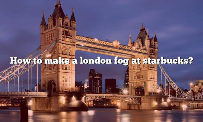 How to make a london fog at starbucks?