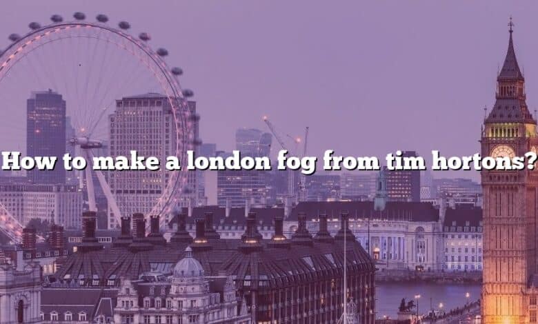 How to make a london fog from tim hortons?