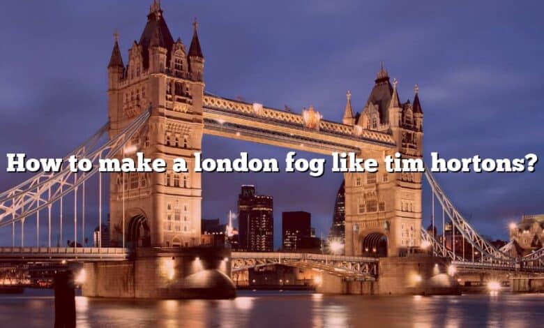 How to make a london fog like tim hortons?