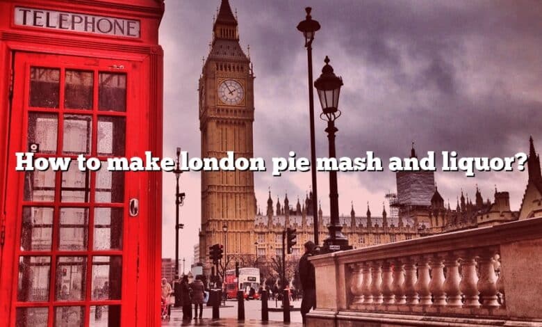 How to make london pie mash and liquor?
