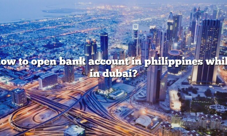 How to open bank account in philippines while in dubai?