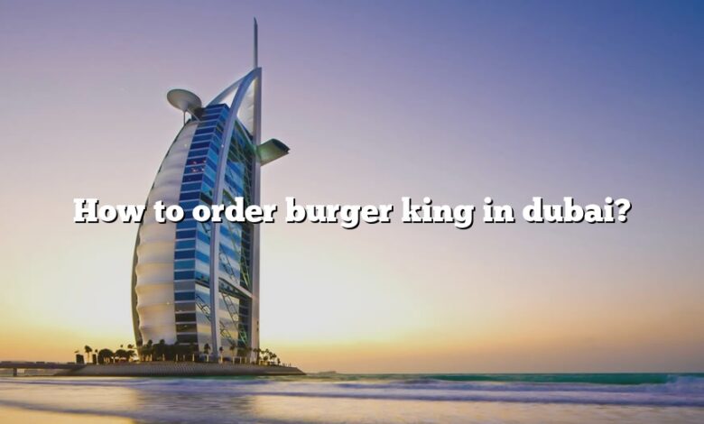 How to order burger king in dubai?