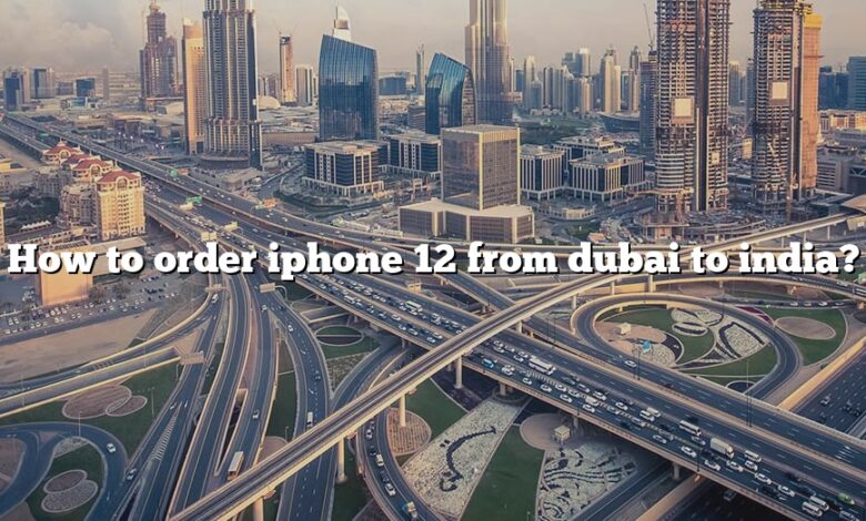 How to order iphone 12 from dubai to india?