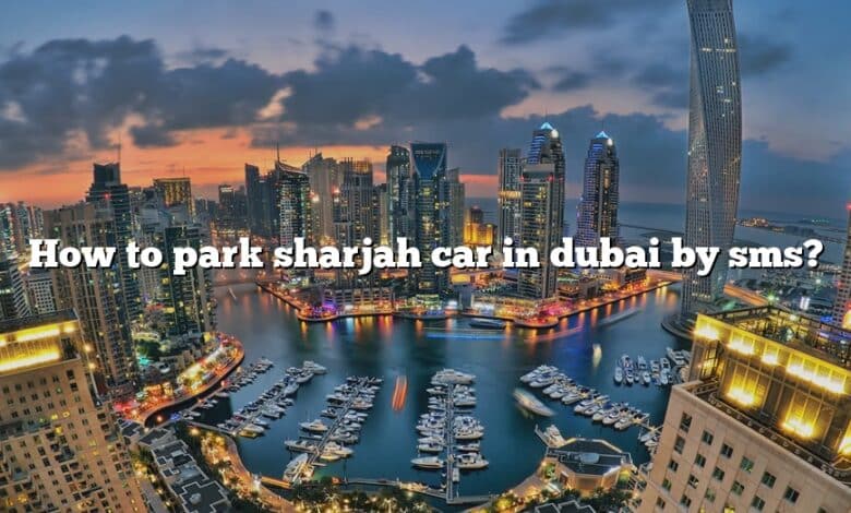 How to park sharjah car in dubai by sms?