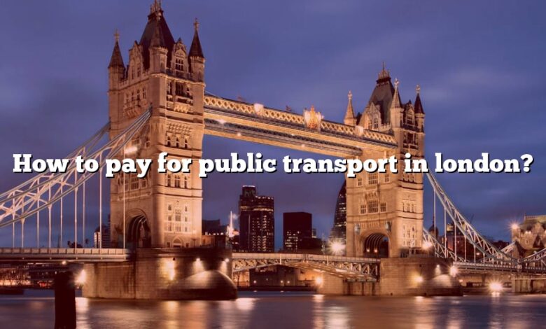 How to pay for public transport in london?