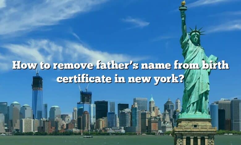 How to remove father’s name from birth certificate in new york?