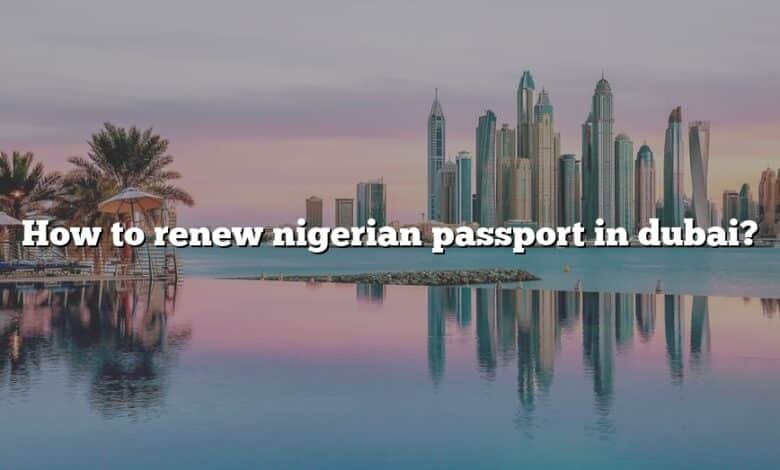 How to renew nigerian passport in dubai?
