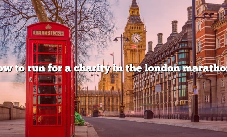 How to run for a charity in the london marathon?