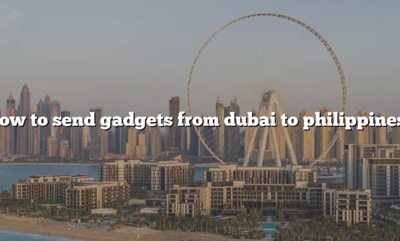 How to send gadgets from dubai to philippines?