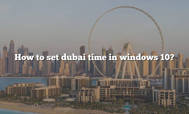 How to set dubai time in windows 10?