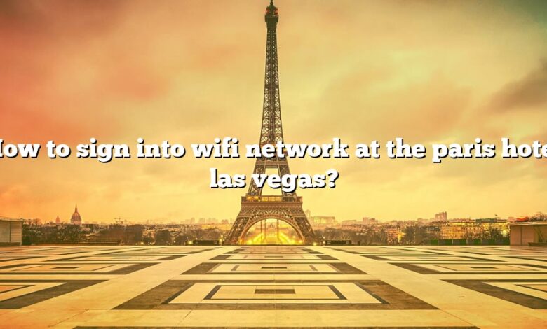 How to sign into wifi network at the paris hotel las vegas?