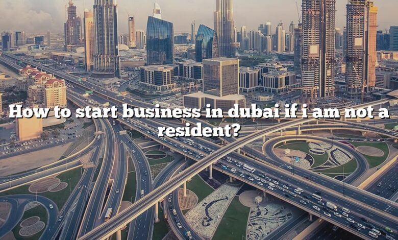 How to start business in dubai if i am not a resident?