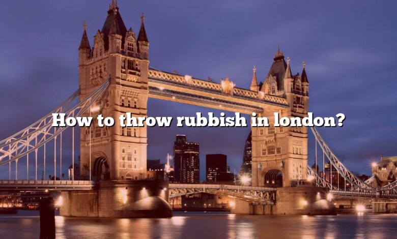 How to throw rubbish in london?