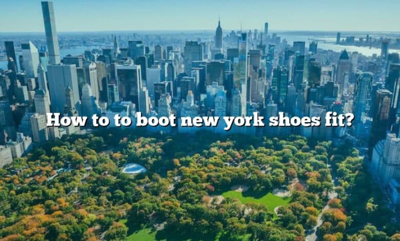 How to to boot new york shoes fit?