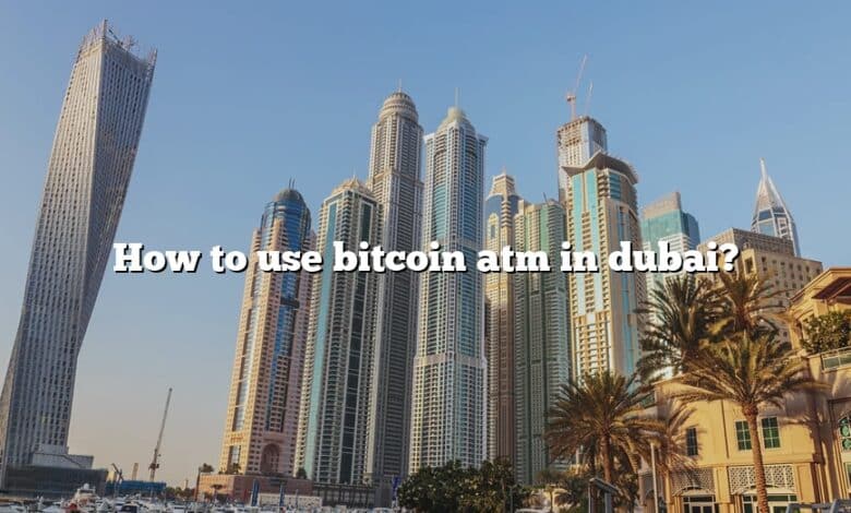 How to use bitcoin atm in dubai?