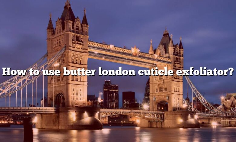 How to use butter london cuticle exfoliator?