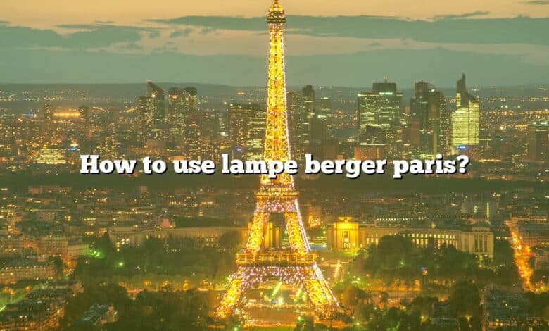 How to use lampe berger paris?