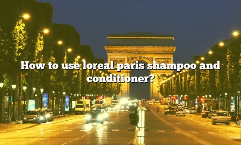 How to use loreal paris shampoo and conditioner?