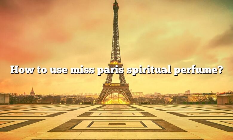 How to use miss paris spiritual perfume?